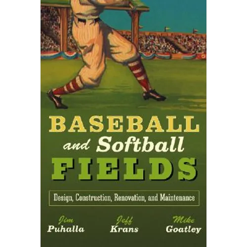 Baseball and Softball Fields: Design, Construction, Renovation, and Maintenance