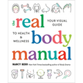 The Real Body Manual: Your Visual Guide to Health & Wellness