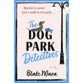The Dog Park Detectives: Murder Is Never Just a Walk in the Park . . .