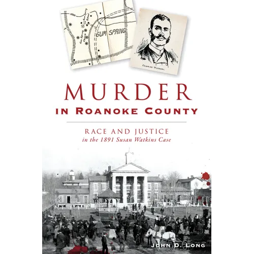Murder in Roanoke County: Race and Justice in the 1891 Susan Watkins Case