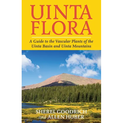 Uinta Flora: A Guide to the Vascular Plants of the Uinta Basin and Uinta Mountains