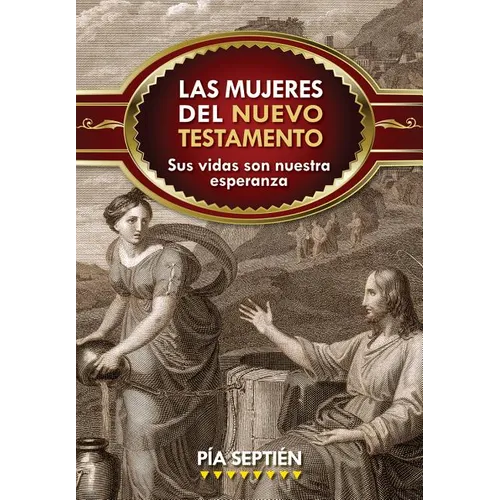 Las Mujeres del Nuevo Testamento: Sus Vidas Son Nuestra Esperanza