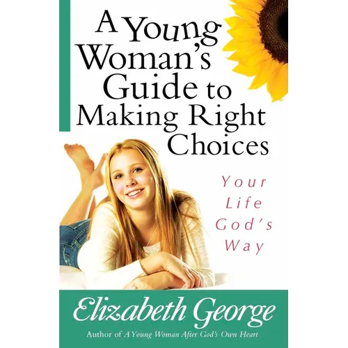 A Young Woman's Guide to Making Right Choices: Your Life God's Way