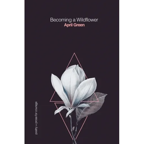 Becoming a Wildflower: poetry + prose for courage