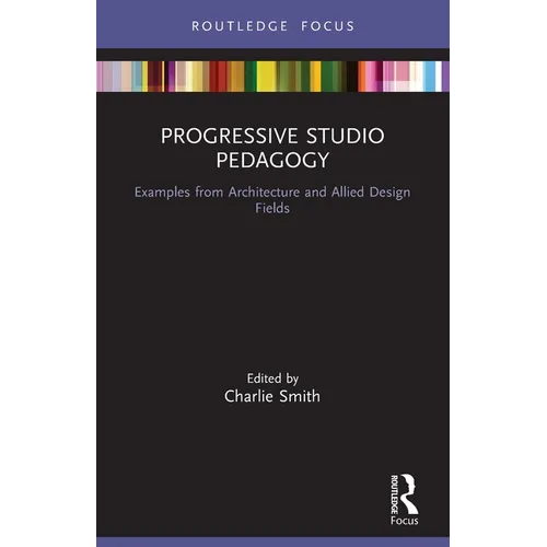 Progressive Studio Pedagogy: Examples from Architecture and Allied Design Fields