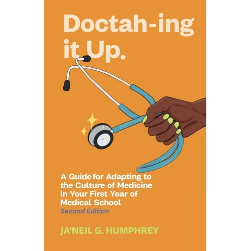 Doctah-ing It Up: A Guide for Adapting to the Culture of Medicine in Your First Year of Medical School, Second Edition