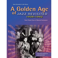 A Golden Age of Jazz Revisited 1939-1942: Three Pivotal Years of Musical Excitement When Jazz Was World's Popular Music