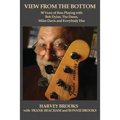 View from the Bottom: 50 Years of Bass Playing with Bob Dylan, The Doors, Miles Davis and Everybody Else