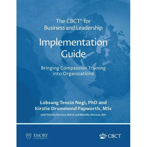 The CBCT(R) for Business and Leadership Implementation Guide: Bringing Compassion Training into Organizations