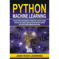 Python Machine Learning: A Crash Course for Beginners to Understand Machine learning, Artificial Intelligence, Neural Networks, and Deep Learni
