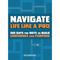 Navigate Life Like a Pro: 100 Days for Boys to Build Confidence and Purpose