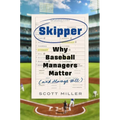 Skipper: Why Baseball Managers Matter and Always Will