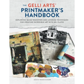 The Gelli Arts(r) Printmaker's Handbook: Exploring Image Transfers and Layering Techniques for Creating Incredible Art with Gel Plates