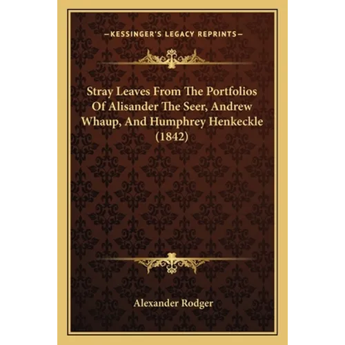 Stray Leaves From The Portfolios Of Alisander The Seer, Andrew Whaup, And Humphrey Henkeckle (1842)