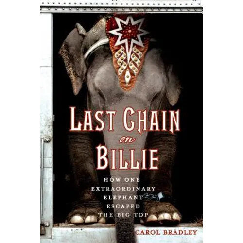 Last Chain on Billie: How One Extraordinary Elephant Escaped the Big Top