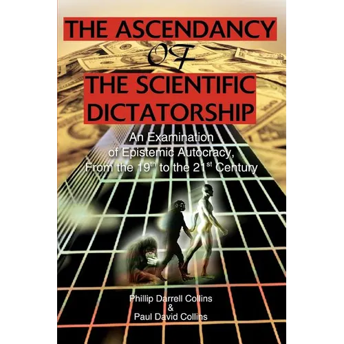The Ascendancy of the Scientific Dictatorship: An Examination of Epistemic Autocracy, From the 19th to the 21st Century