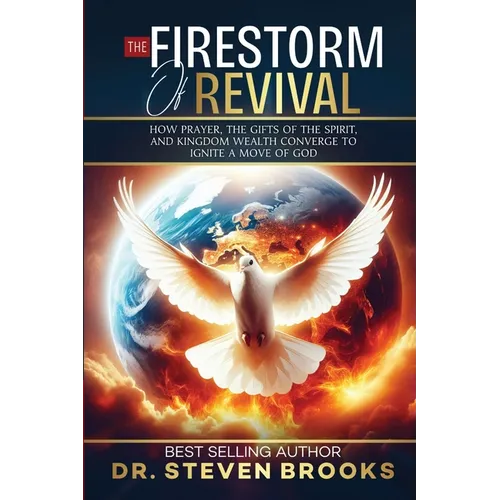 The Firestorm of Revival: How Prayer, the Gifts of the Spirit and Kingdom Wealth Converge to Ignite a Move of God