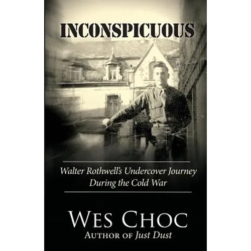 Inconspicuous: Walter Rothwell's Undercover Journey During the Cold War