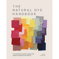The Natural Dye Handbook: A Comprehensive Guide to Dyeing with Plants for Beginners and Beyond