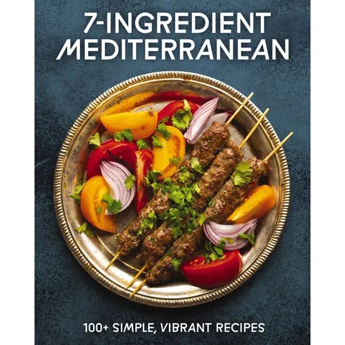 7-Ingredient Mediterranean: 100+ Simple, Vibrant Recipes
