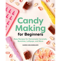Candy Making for Beginners: Easy Recipes for Homemade Caramels, Gummies, Lollipops and More