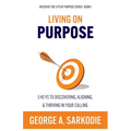 Living on Purpose: 5 Keys to Discovering, Aligning, & Thriving in Your Calling
