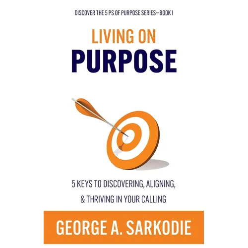 Living on Purpose: 5 Keys to Discovering, Aligning, & Thriving in Your Calling