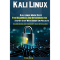 Kali Linux: Kali Linux Made Easy For Beginners And Intermediates Step By Step With Hands On Projects (Including Hacking and Cybers