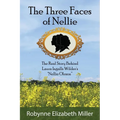 The Three Faces of Nellie: The Real Story Behind Laura Ingalls Wilder's Nellie Oleson