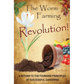 The Worm Farming Revolution: A Return to the Founding Principles of Successful Gardening