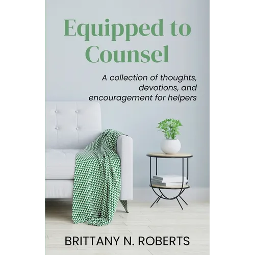 Equipped to Counsel: A collection of thoughts, devotions, and encouragement for helpers
