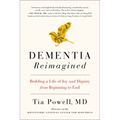Dementia Reimagined: Building a Life of Joy and Dignity from Beginning to End