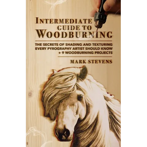 Intermediate Guide to Woodburning: The Secrets of Shading and Texturing Every Pyrography Artist Should Know + 9 Woodburning Projects