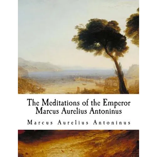 The Meditations of the Emperor Marcus Aurelius Antoninus: The Meditations
