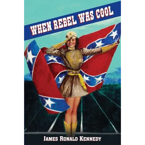 When Rebel Was Cool: Growing Up in Dixie 1950-1965