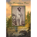 The Mountain Men: The Dramatic History And Lore Of The First Frontiersmen