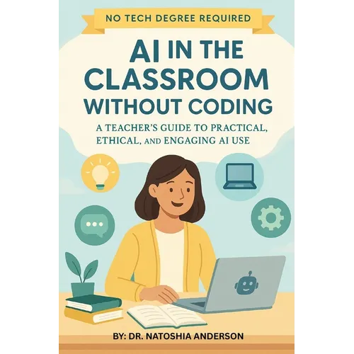 AI in the Classroom Without Coding: A Teacher's Guide to Practical, Ethical, and Engaging AI Use