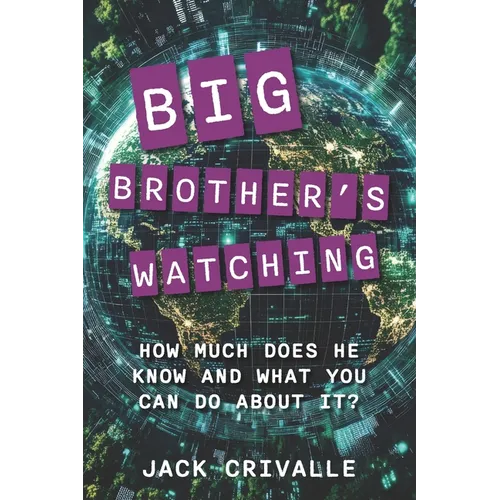 Big Brother's Watching: How Much Does He Know and What Can You Do About It?