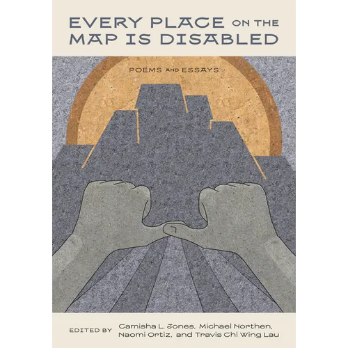 Every Place on the Map Is Disabled: Poems and Essays