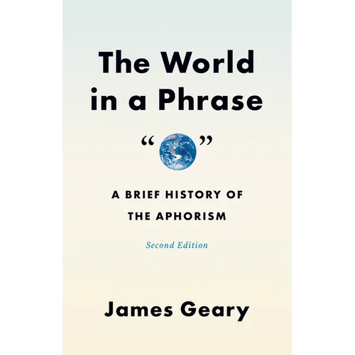 The World in a Phrase: A Brief History of the Aphorism, Second Edition