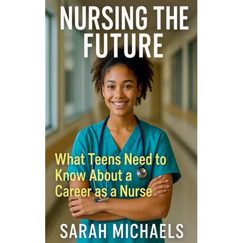 Nursing the Future: What Teens Need to Know About a Career as a Nurse