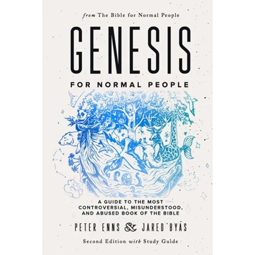 Genesis for Normal People: A Guide to the Most Controversial, Misunderstood, and Abused Book of the Bible (Second Edition w/ Study Guide)