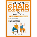 28 Days of Chair Exercises For Weight Loss: Three Levels for Strength, Posture, and Fitness in Just 10 Minutes a Day, 99 Illustrated Exercises Organiz