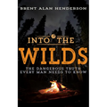 Into the Wilds: The Dangerous Truth Every Man Needs to Know