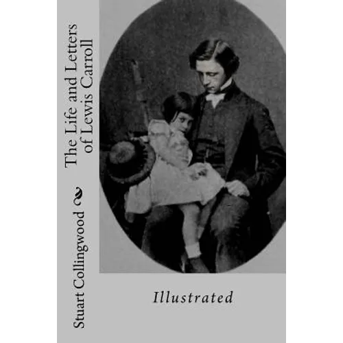 The Life and Letters of Lewis Carroll: Illustrated