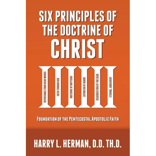 Six Principles of the Doctrine of Christ: Foundation for Pentecostal Apostolic Faith