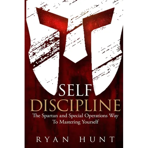 Self Discipline: The Spartan and Special Operations Way to Mastering Yourself