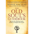 The Old Soul's Guidebook: Who You Are, Why You're Here, & How to Navigate Life on Earth