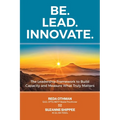 Be. Lead. Innovate: The Leadership Framework to Build Capacity and Measure What Truly Matters