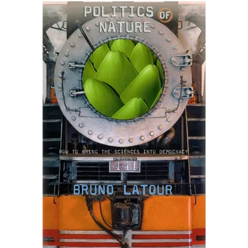 Politics of Nature: How to Bring the Sciences Into Democracy